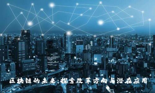 区块链的未来：探索改革方向与潜在应用