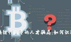 揭秘区块链行业中的人才骗局：如何识别与防范