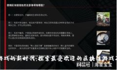 区块链游戏的新时代：探索最受欢迎的区块链游