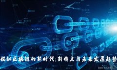 揭秘区块链的新时代：新特点与未来发展趋势