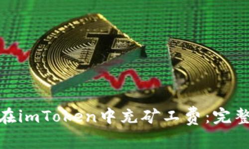 : 深入了解如何在imToken中充矿工费：完整指南与实用技巧