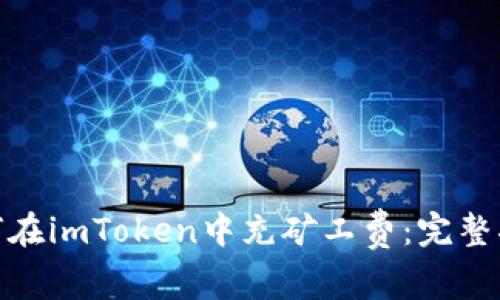: 深入了解如何在imToken中充矿工费：完整指南与实用技巧