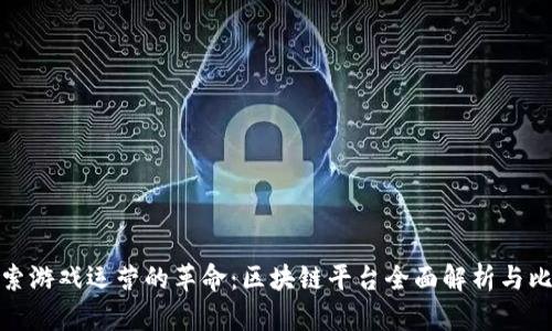 探索游戏运营的革命：区块链平台全面解析与比较
