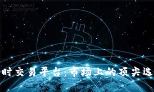 探索区块链实时交易平台：市场上的顶尖选择与最新发展