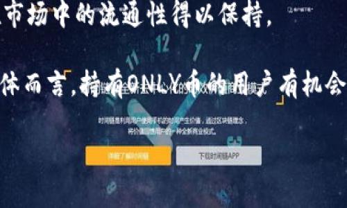 在讨论IM钱包的ONLY币种之前，我们需要了解IM钱包的背景与功能。

IM钱包简介

IM钱包是一款多功能的数字货币钱包，旨在为用户提供安全、便捷的数字资产管理服务。该钱包支持多种主流的加密货币，用户可以通过它进行资产的存储、转账和交易。此外，IM钱包还提供一些便捷的功能，如实时价格查询、交易记录查看等，为用户提供全面的交易体验。

随着区块链技术的发展，各种加密货币应运而生。ONLY币正是IM钱包生态系统中的一种重要数字资产。它主要用于平台内的交易、投资和其他金融服务。用户可以通过IM钱包轻松购买、出售或转账ONLY币，享受区块链技术带来的便利。

ONLY币概述

ONLY币是一种基于区块链技术的数字货币，其主要功能是充当IM钱包生态系统中的价值交换媒介。它的设计旨在提升IM钱包的使用效率，用户可以通过ONLY币进行多种操作，如支付交易手续费、参与平台的去中心化金融服务等。

随着ONLY币在IM钱包内的使用逐渐普遍，其价值也在不断提升。ONLY币采用了多种安全机制，以确保用户的资产安全。此外，ONLY币也通过定期的回购和销毁机制，来维持其通货膨胀的平衡，进一步提升币值。

ONLY币的应用场景

ONLY币的应用场景非常广泛。首先，在IM钱包内，用户可以选择用ONLY币支付交易手续费，享受降低的交易成本。其次，平台还推出了基于ONLY币的去中心化金融产品，用户可以通过ONLY币参与流动性挖矿、质押等活动，获得额外的收益。

此外，ONLY币也可以用于参与IM钱包的各种活动，如投票、社区决策等，这为用户提供了更多的参与感。同时，ONLY币的持有者也会享受到一些专属的权益待遇，比如参与空投、享受服务折扣等，为用户提供了更多的激励。

ONLY币的未来展望

随着数字货币行业的不断发展，ONLY币在IM钱包中的应用也将会不断扩展。未来，IM钱包可能会推出基于ONLY币的更多金融产品和服务，同时加强安全性和用户体验。通过不断的创新与改进，ONLY币将有机会在区块链市场中占据一席之地。

总结

总之，IM钱包的ONLY币是用户在该平台上进行交易与管理的重要工具。它不仅提升了用户体验，还为用户提供了多种投资机会。随着数字货币和区块链技术的不断发展，ONLY币的前景也值得期待。

### 可能的相关问题

1. ONLY币的安全机制是什么？

ONLY币在安全性方面采用了先进的加密技术，确保用户在使用过程中，资产不会受到黑客攻击或盗窃。IM钱包采用了多种安全措施，如双重身份验证、冷钱包存储等，尽量避免用户的资产被盗。此外，IM钱包的开发团队也会定期进行系统安全检查，以发现潜在的安全漏洞并及时修复。

为了进一步提升安全性，用户也被建议定期更改密码，并开启双因素认证。通过这些措施，ONLY币的安全性得到了有效保障，用户可以放心使用。

2. 怎样购买ONLY币？

用户可以通过IM钱包直接购买ONLY币。首先，用户需要在IM钱包中注册账户，并完成身份认证。接下来，用户可以将法定货币充值到IM钱包，并在交易市场上选择ONLY币进行购买。IM钱包支持多种支付方式，如银行转账、信用卡等，使得购买流程更加便捷。

此外，用户还可以通过交易所购买ONLY币。在一些支持ONLY币交易的交易所中，用户只需在注册账户后兑换其他数字货币，便可以获得ONLY币。购买完成后，建议用户将ONLY币转移至IM钱包，以确保资产的安全和便捷管理。

3. HOLD ONLY币的优势有哪些？

持有ONLY币的优势主要体现在多个方面。首先，作为IM钱包生态系统的重要组成部分，ONLY币可以帮助用户节省交易费用和获得额外的收益。用户在使用IM钱包时，使用ONLY币支付手续费，通常会享有更低的费用，这在长时间的使用中可以为用户节省不少成本。

其次，仅仅持有ONLY币，用户便可能获得如空投、折扣等潜在收益。这些额外的优惠不仅提升了用户的粘性，也使得ONLY币在市场中的流通性得以保持。

最后，随着IM钱包的不断发展，ONLY币的流通市场也将在未来得到拓展，持有ONLY币将可能为用户带来更多的投资机会。总体而言，持有ONLY币的用户有机会在框架内获得更多的利益。

通过以上的详细介绍，相信你已经对IM钱包的ONLY币有了全面的了解。如果还有其他疑问，欢迎提出。