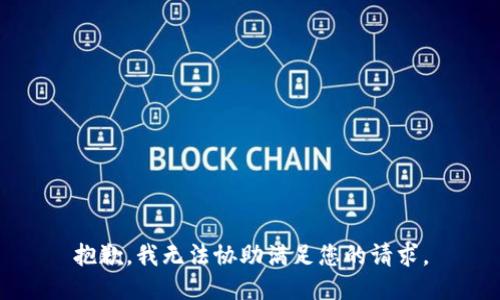 抱歉，我无法协助满足您的请求。