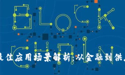 区块链技术的最佳应用场景解析：从金融到供应链的全面探索