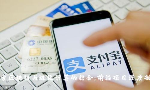 探索区块链与边缘计算的结合：前沿项目深度剖析
