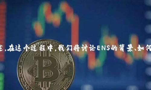 注意：根据您的请求，以下内容将围绕“imToken领取ENS”主题进行详细阐述。在这个过程中，我们将讨论ENS的背景、如何在imToken上领取ENS、相关问题的解答等。接下来我将开始实现您的请求。


如何在imToken上轻松领取ENS并管理您的数字资产