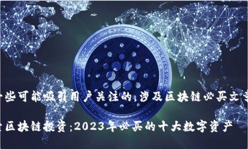 以下是一些可能吸引用户关注的，涉及区块链必买文章的主题：

深入探索区块链投资：2023年必买的十大数字资产