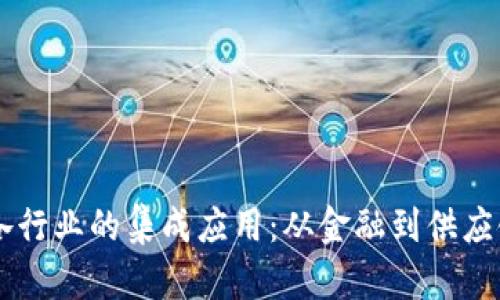 区块链技术在各行业的集成应用：从金融到供应链的革命性变革