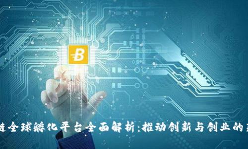 区块链全球孵化平台全面解析：推动创新与创业的新动力