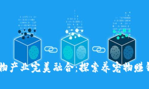 区块链与宠物产业完美融合：探索养宠物赚钱的创新项目