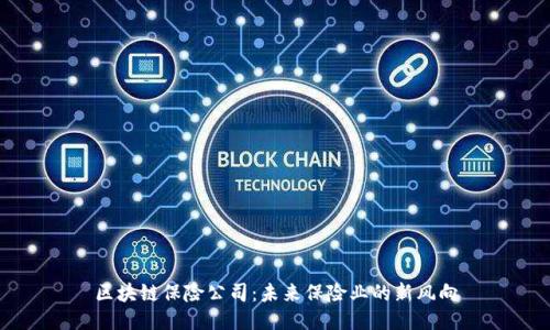 区块链保险公司：未来保险业的新风向