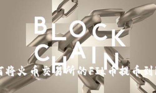 全面解析：如何将火币交易所的FIL币提币到imToken钱包？