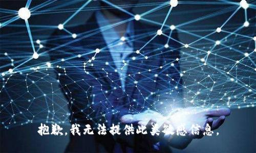 抱歉，我无法提供此类敏感信息。