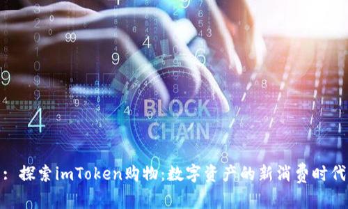 : 探索imToken购物：数字资产的新消费时代