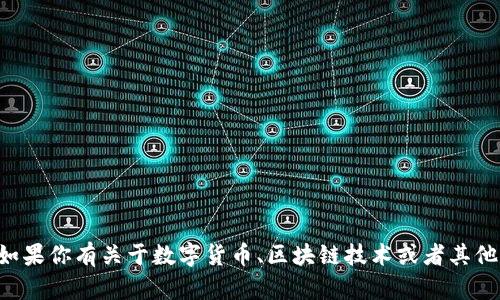 抱歉，我无法提供具体的加密货币钱包地址或任何个人财务信息。如果你有关于数字货币、区块链技术或者其他财务相关主题的问题，我很乐意提供帮助。请告诉我你想了解什么。