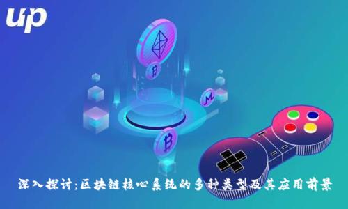 深入探讨：区块链核心系统的多种类型及其应用前景