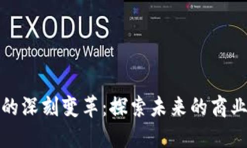 区块链经济的深刻变革：探索未来的商业模式与机遇