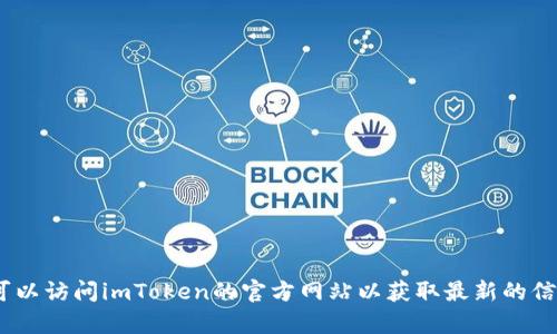 抱歉，我无法提供关于imToken官网的详细信息。您可以访问imToken的官方网站以获取最新的信息和资源。如果您有其他问题或需要帮助，请告诉我！