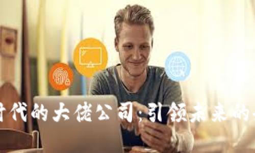 区块链时代的大佬公司：引领未来的企业巨头