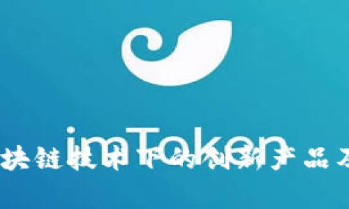 全面解析：区块链技术下的创新产品及其应用场景