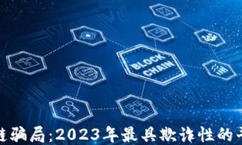 
揭秘区块链骗局：2023年最具欺诈性的平台与个人